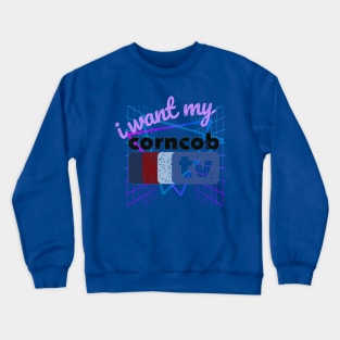 I Want My Corncob TV Crewneck Sweatshirt